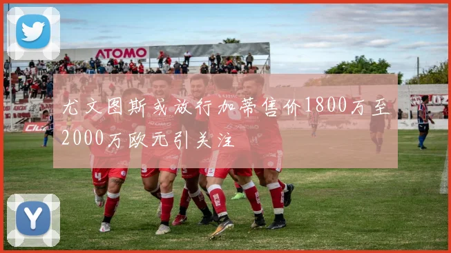 尤文图斯或放行加蒂售价1800万至2000万欧元引关注